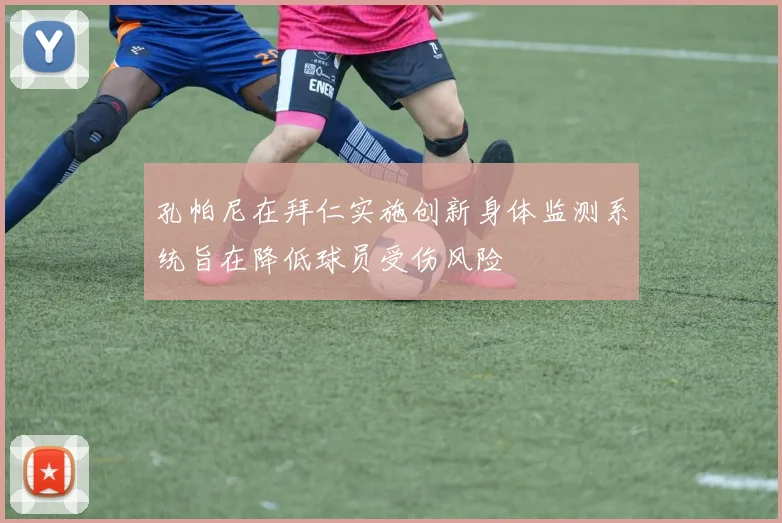 孔帕尼在拜仁实施创新身体监测系统旨在降低球员受伤风险