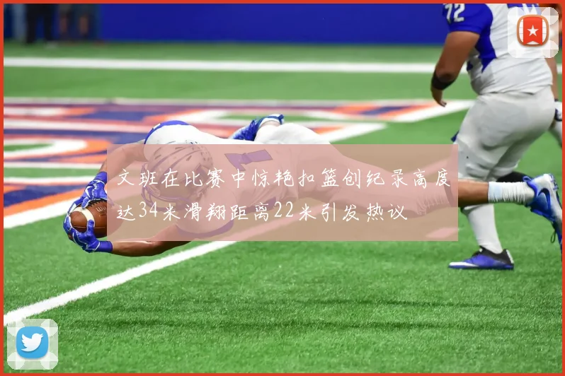 文班在比赛中惊艳扣篮创纪录高度达34米滑翔距离22米引发热议